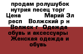 продам ролушубок нутрия-песец,торг › Цена ­ 2 500 - Марий Эл респ., Волжский р-н, Волжск г. Одежда, обувь и аксессуары » Женская одежда и обувь   